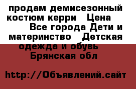 продам демисезонный костюм керри › Цена ­ 1 000 - Все города Дети и материнство » Детская одежда и обувь   . Брянская обл.